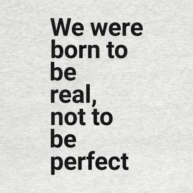 we were born to be real not to be perfect by GMAT